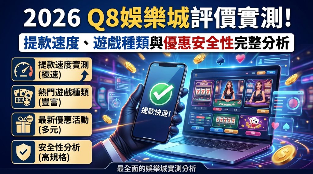 2026 Q8娛樂城評價實測!提款速度、遊戲種類與優惠安全性完整分析 2026 Q8娛樂城評價實測!提款速度、遊戲種類與優惠安全性完整分析